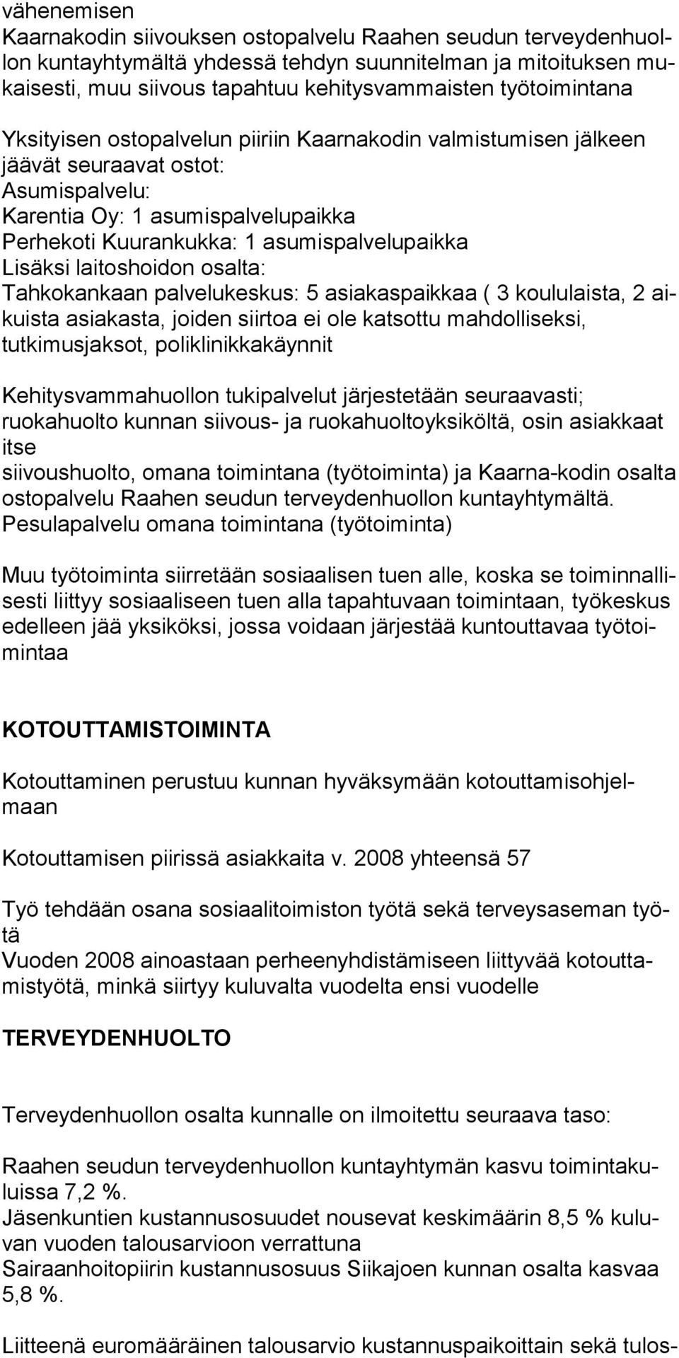 Lisäksi laitoshoidon osalta: Tahkokankaan palvelukeskus: 5 asiakaspaikkaa ( 3 koululaista, 2 aikuista asiakasta, joiden siirtoa ei ole katsottu mahdolliseksi, tutkimusjaksot, poliklinikkakäynnit