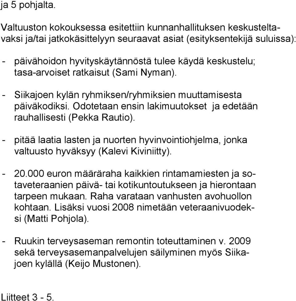 tasa-arvoiset ratkaisut (Sami Nyman). - Siikajoen kylän ryhmiksen/ryhmiksien muuttamisesta päiväkodiksi. Odotetaan ensin lakimuutokset ja edetään rauhallisesti (Pekka Rautio).