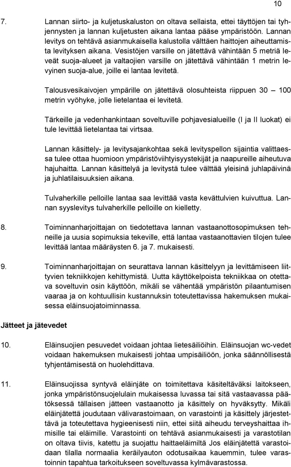 Vesistöjen varsille on jätettävä vähintään 5 metriä leveät suoja-alueet ja valtaojien varsille on jätettävä vähintään 1 metrin levyinen suoja-alue, joille ei lantaa levitetä.