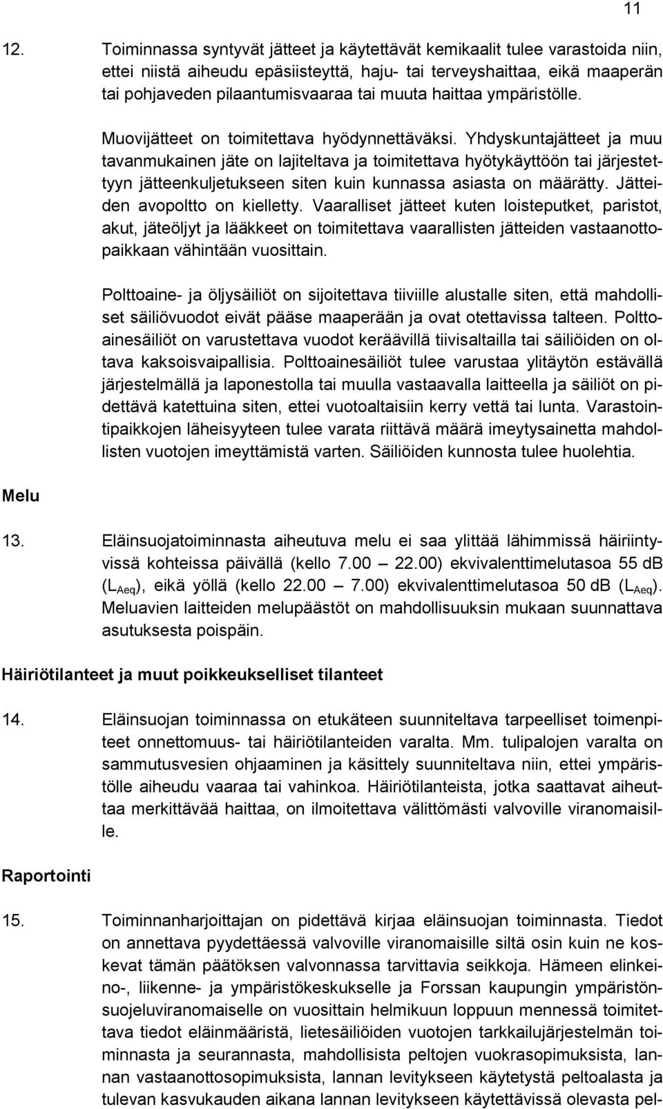 Yhdyskuntajätteet ja muu tavanmukainen jäte on lajiteltava ja toimitettava hyötykäyttöön tai järjestettyyn jätteenkuljetukseen siten kuin kunnassa asiasta on määrätty.