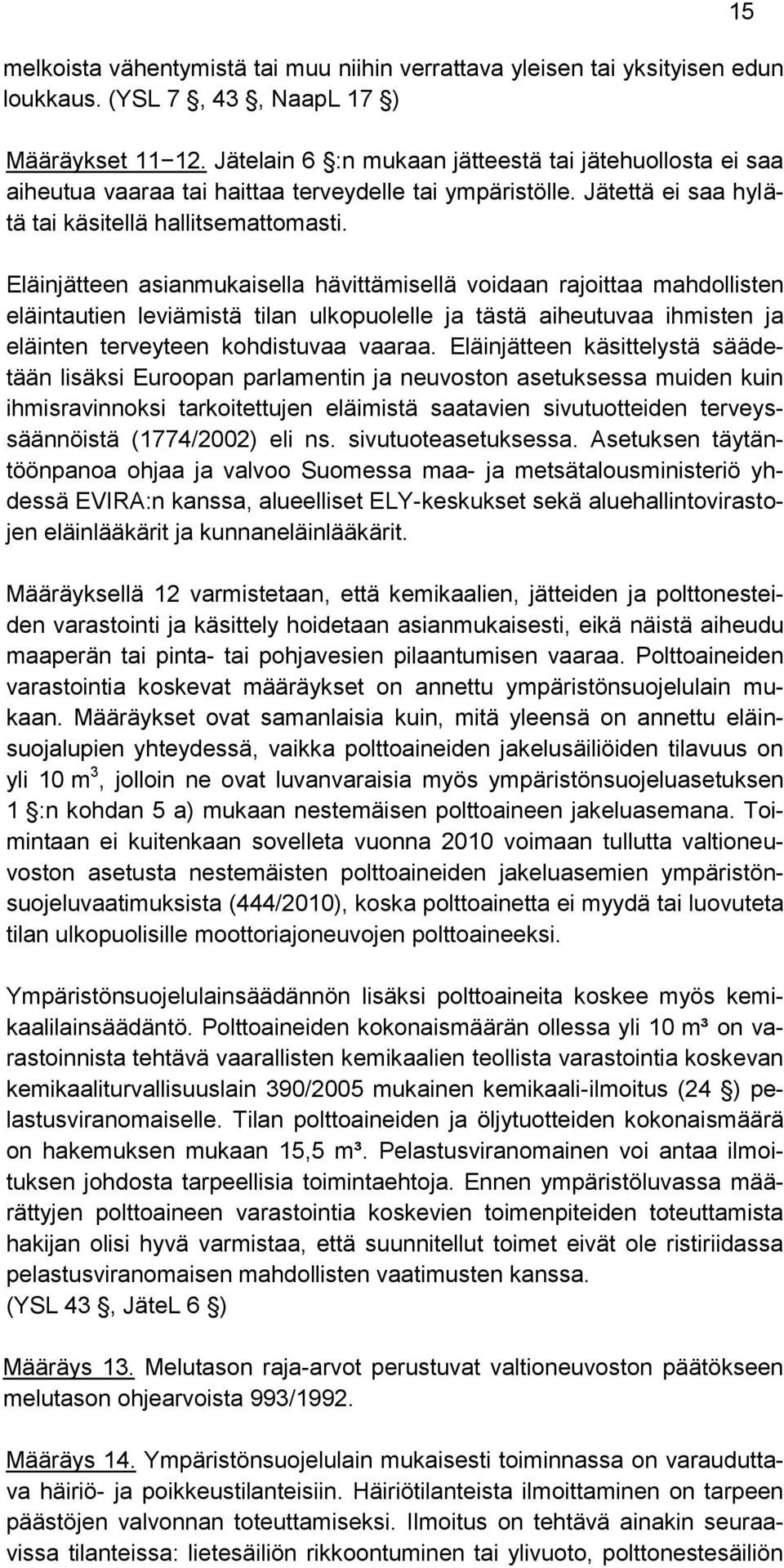 Eläinjätteen asianmukaisella hävittämisellä voidaan rajoittaa mahdollisten eläintautien leviämistä tilan ulkopuolelle ja tästä aiheutuvaa ihmisten ja eläinten terveyteen kohdistuvaa vaaraa.