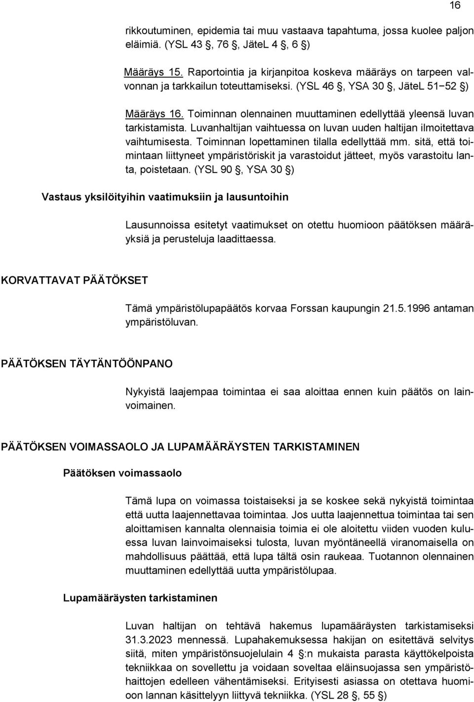 Toiminnan olennainen muuttaminen edellyttää yleensä luvan tarkistamista. Luvanhaltijan vaihtuessa on luvan uuden haltijan ilmoitettava vaihtumisesta. Toiminnan lopettaminen tilalla edellyttää mm.