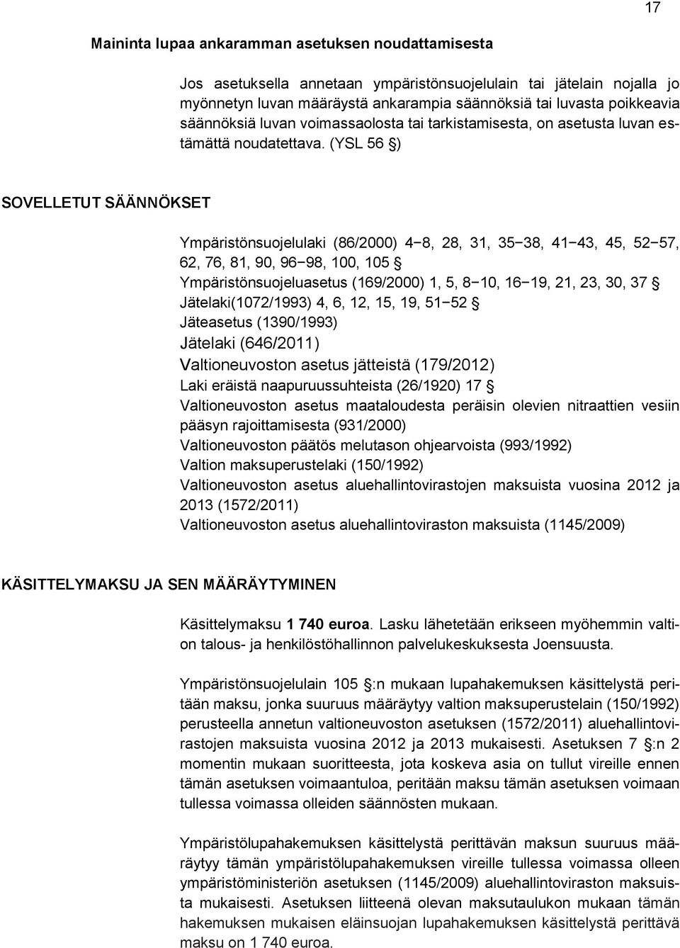 (YSL 56 ) SOVELLETUT SÄÄNNÖKSET Ympäristönsuojelulaki (86/2000) 4 8, 28, 31, 35 38, 41 43, 45, 52 57, 62, 76, 81, 90, 96 98, 100, 105 Ympäristönsuojeluasetus (169/2000) 1, 5, 8 10, 16 19, 21, 23, 30,