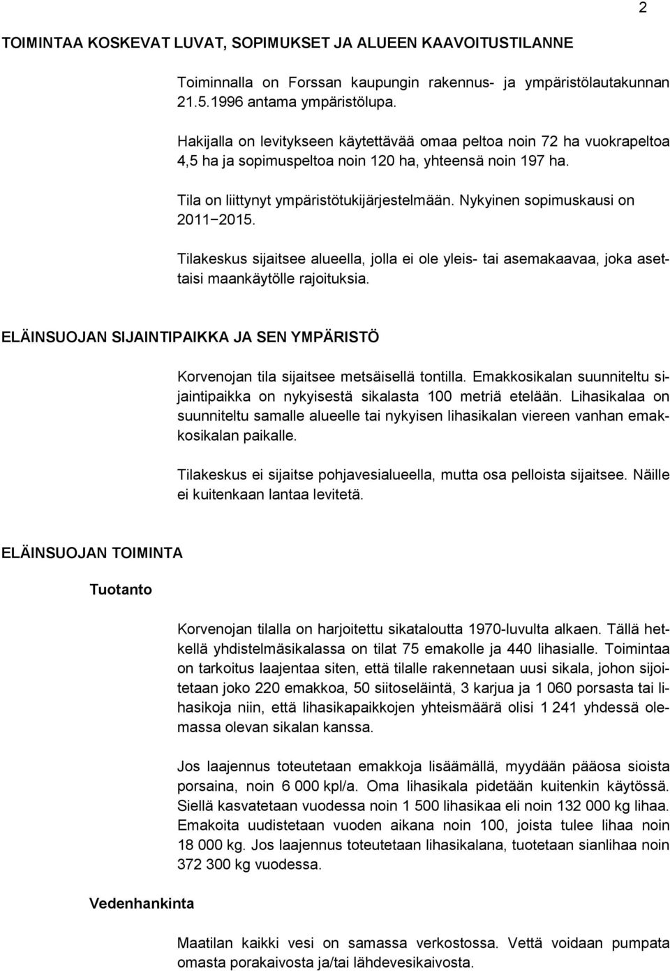 Nykyinen sopimuskausi on 2011 2015. Tilakeskus sijaitsee alueella, jolla ei ole yleis- tai asemakaavaa, joka asettaisi maankäytölle rajoituksia.