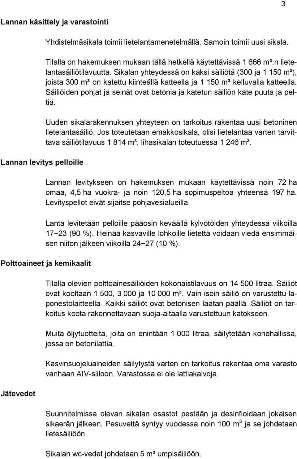 Sikalan yhteydessä on kaksi säiliötä (300 ja 1 150 m³), joista 300 m³ on katettu kiinteällä katteella ja 1 150 m³ kelluvalla katteella.