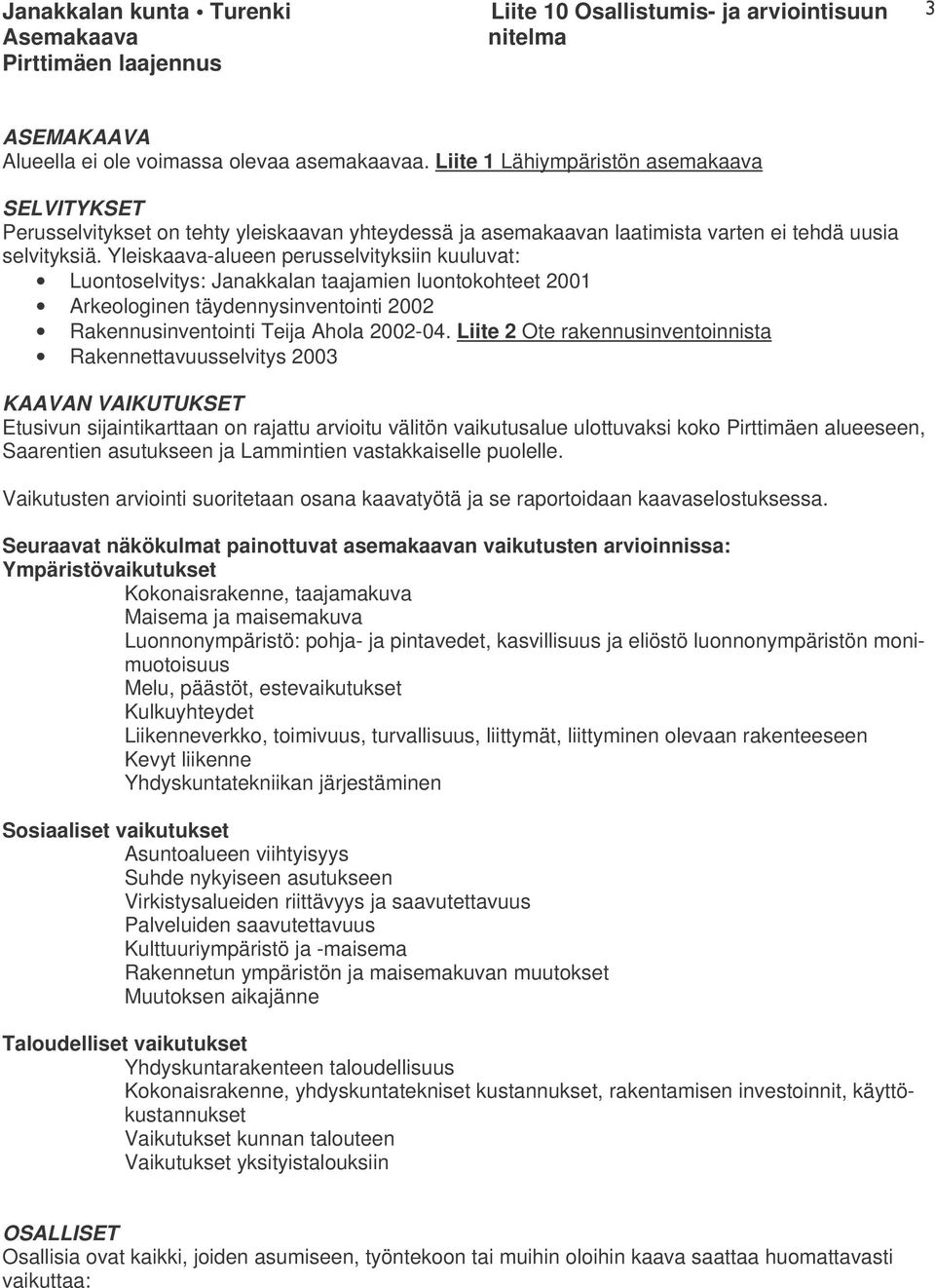 Yleiskaava-alueen perusselvityksiin kuuluvat: Luontoselvitys: Janakkalan taajamien luontokohteet 2001 Arkeologinen täydennysinventointi 2002 Rakennusinventointi Teija Ahola 2002-04.