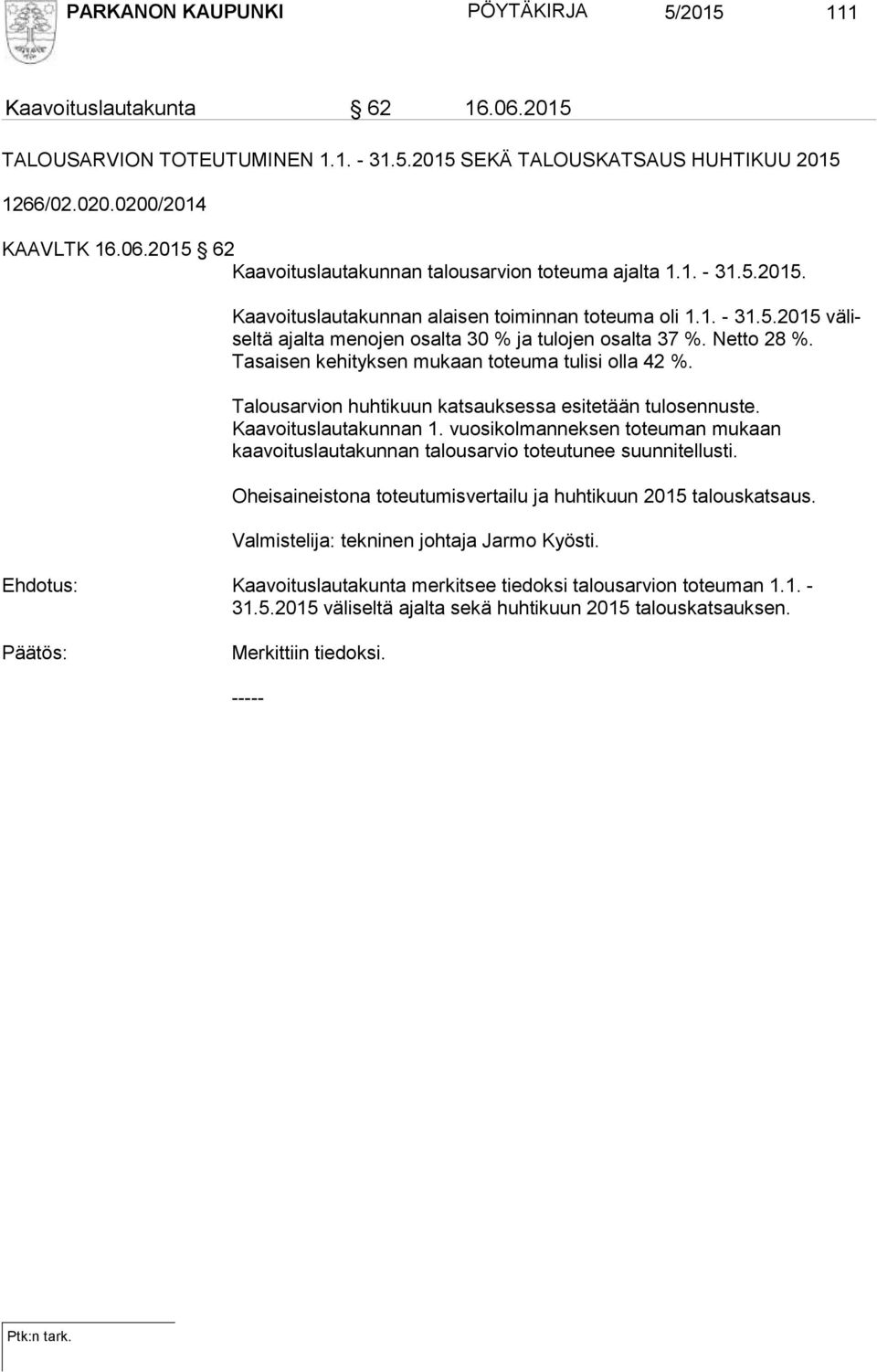 Tasaisen kehityksen mukaan toteuma tulisi olla 42 %. Talousarvion huhtikuun katsauksessa esitetään tulosennuste. Kaavoituslautakunnan 1.