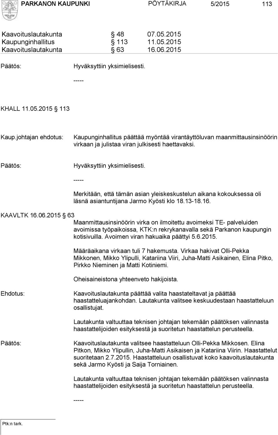 Merkitään, että tämän asian yleiskeskustelun aikana kokouksessa oli läsnä asiantuntijana Jarmo Kyösti klo 18.13-18.16. KAAVLTK 16.06.