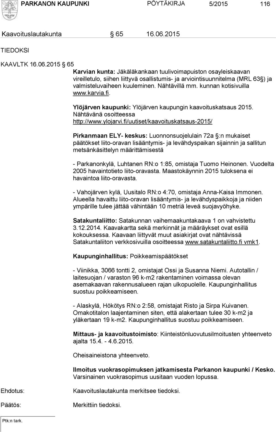 2015 65 Karvian kunta: Jäkäläkankaan tuulivoimapuiston osayleiskaavan vireilletulo, siihen liittyvä osallistumis- ja arviointisuunnitelma (MRL 63 ) ja valmisteluvaiheen kuuleminen. Nähtävillä mm.