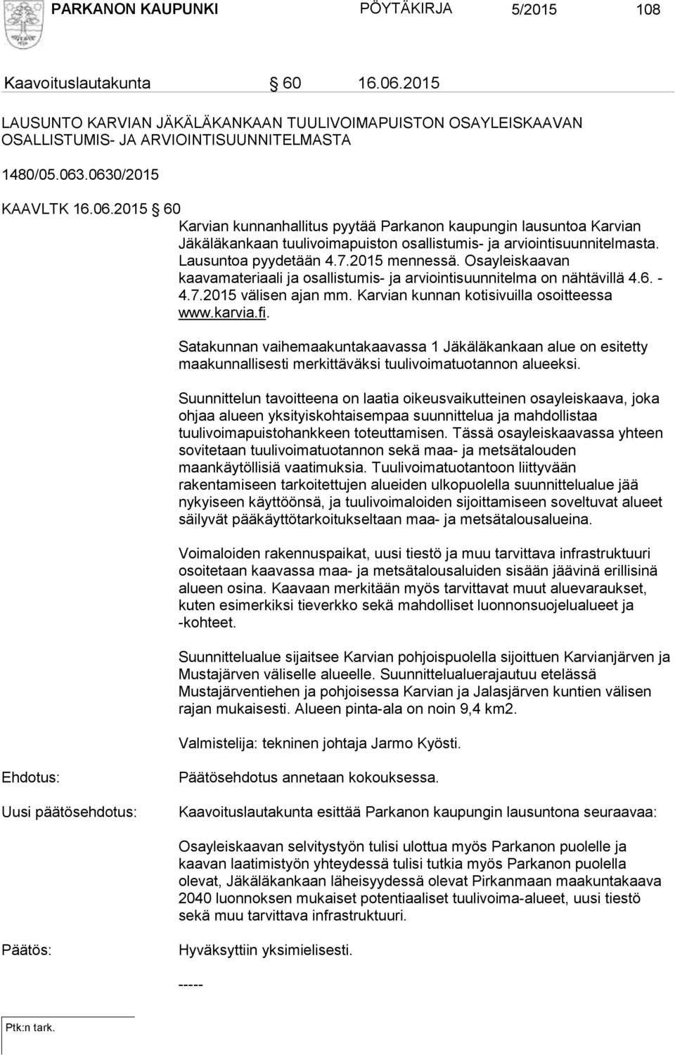 2015 mennessä. Osayleiskaavan kaavamateriaali ja osallistumis- ja arviointisuunnitelma on nähtävillä 4.6. - 4.7.2015 välisen ajan mm. Karvian kunnan kotisivuilla osoitteessa www.karvia.fi.