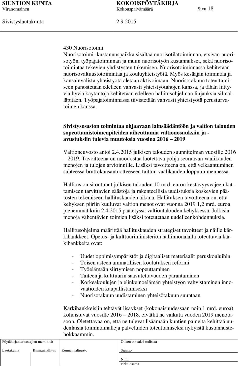 Nuorisotakuun toteuttamiseen panostetaan edelleen vahvasti yhteistyötahojen kanssa, ja tähän liittyviä hyviä käytäntöjä kehitetään edelleen hallitusohjelman linjauksia silmälläpitäen.