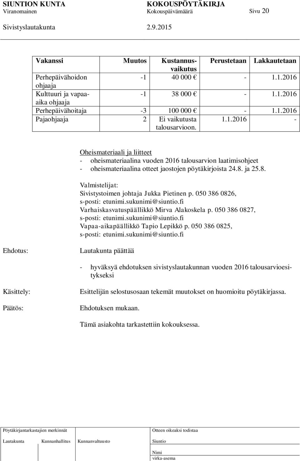 ja 25.8. Valmistelijat: Sivistystoimen johtaja Jukka Pietinen p. 050 386 0826, s-posti: etunimi.sukunimi@siuntio.fi Varhaiskasvatuspäällikkö Mirva Alakoskela p. 050 386 0827, s-posti: etunimi.