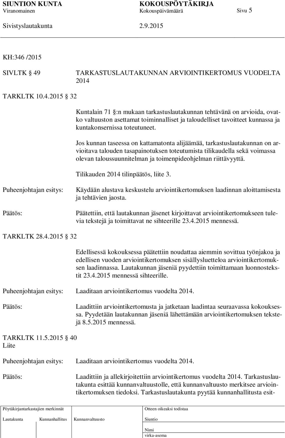 riittävyyttä. Tilikauden 2014 tilinpäätös, liite 3. Puheenjohtajan esitys: Päätös: Käydään alustava keskustelu arviointikertomuksen laadinnan aloittamisesta ja tehtävien jaosta.