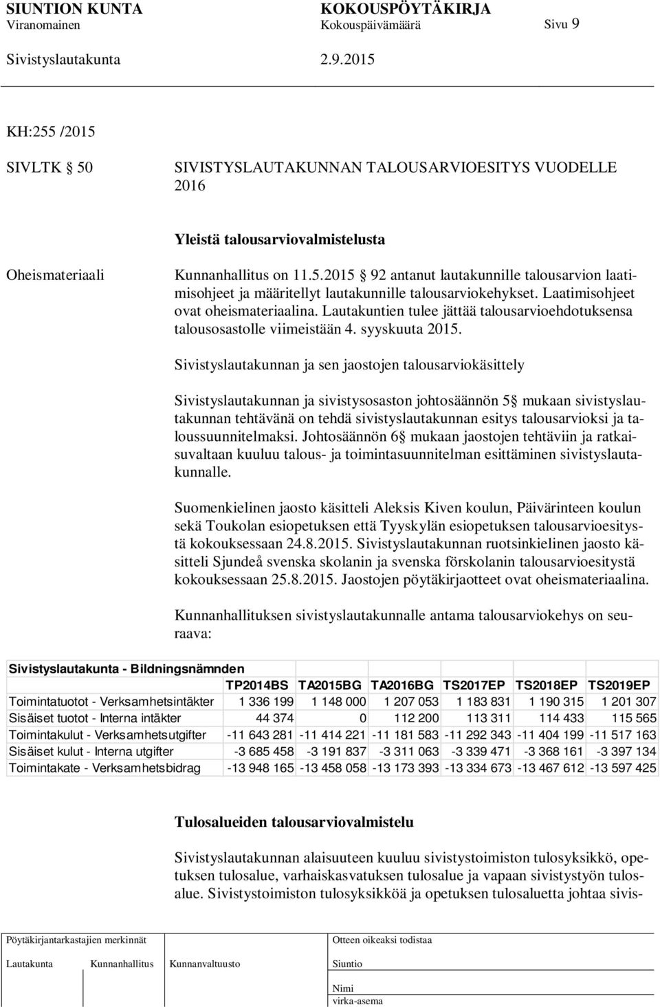 Sivistyslautakunnan ja sen jaostojen talousarviokäsittely Sivistyslautakunnan ja sivistysosaston johtosäännön 5 mukaan sivistyslautakunnan tehtävänä on tehdä sivistyslautakunnan esitys talousarvioksi