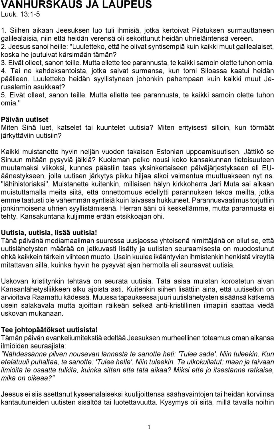 Jeesus sanoi heille: "Luuletteko, että he olivat syntisempiä kuin kaikki muut galilealaiset, koska he joutuivat kärsimään tämän? 3. Eivät olleet, sanon teille.