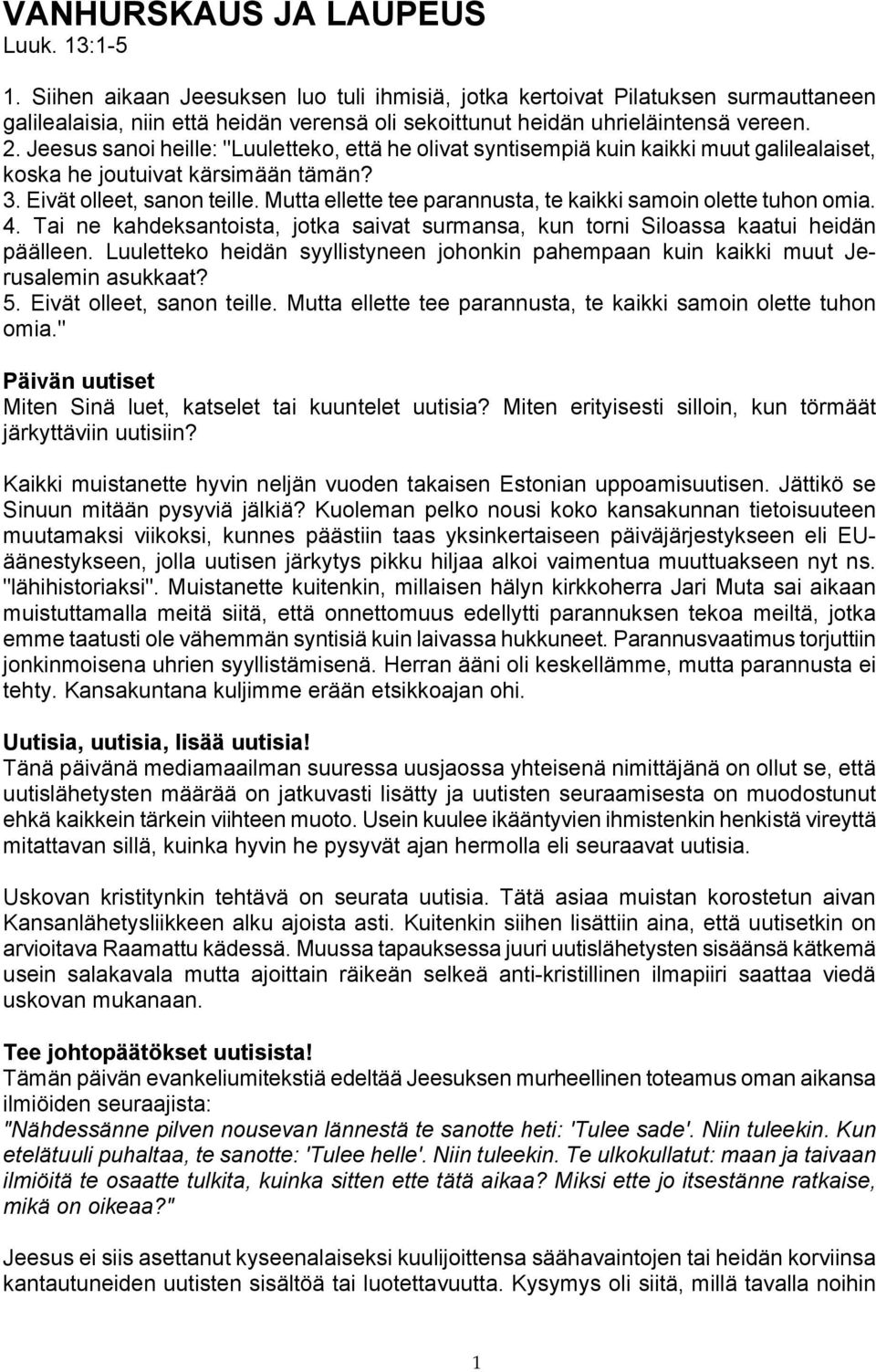 Jeesus sanoi heille: "Luuletteko, että he olivat syntisempiä kuin kaikki muut galilealaiset, koska he joutuivat kärsimään tämän? 3. Eivät olleet, sanon teille.