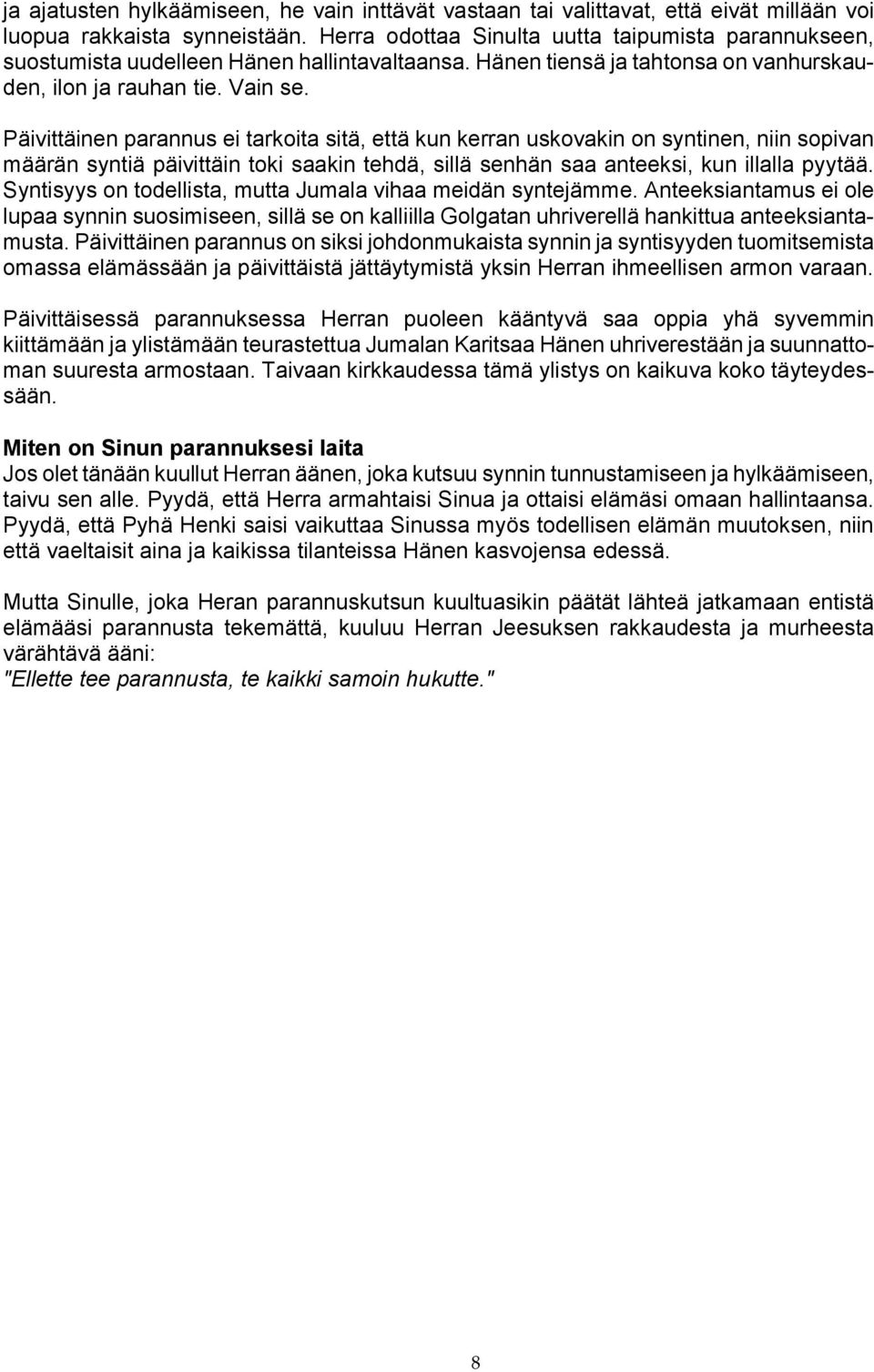 Päivittäinen parannus ei tarkoita sitä, että kun kerran uskovakin on syntinen, niin sopivan määrän syntiä päivittäin toki saakin tehdä, sillä senhän saa anteeksi, kun illalla pyytää.