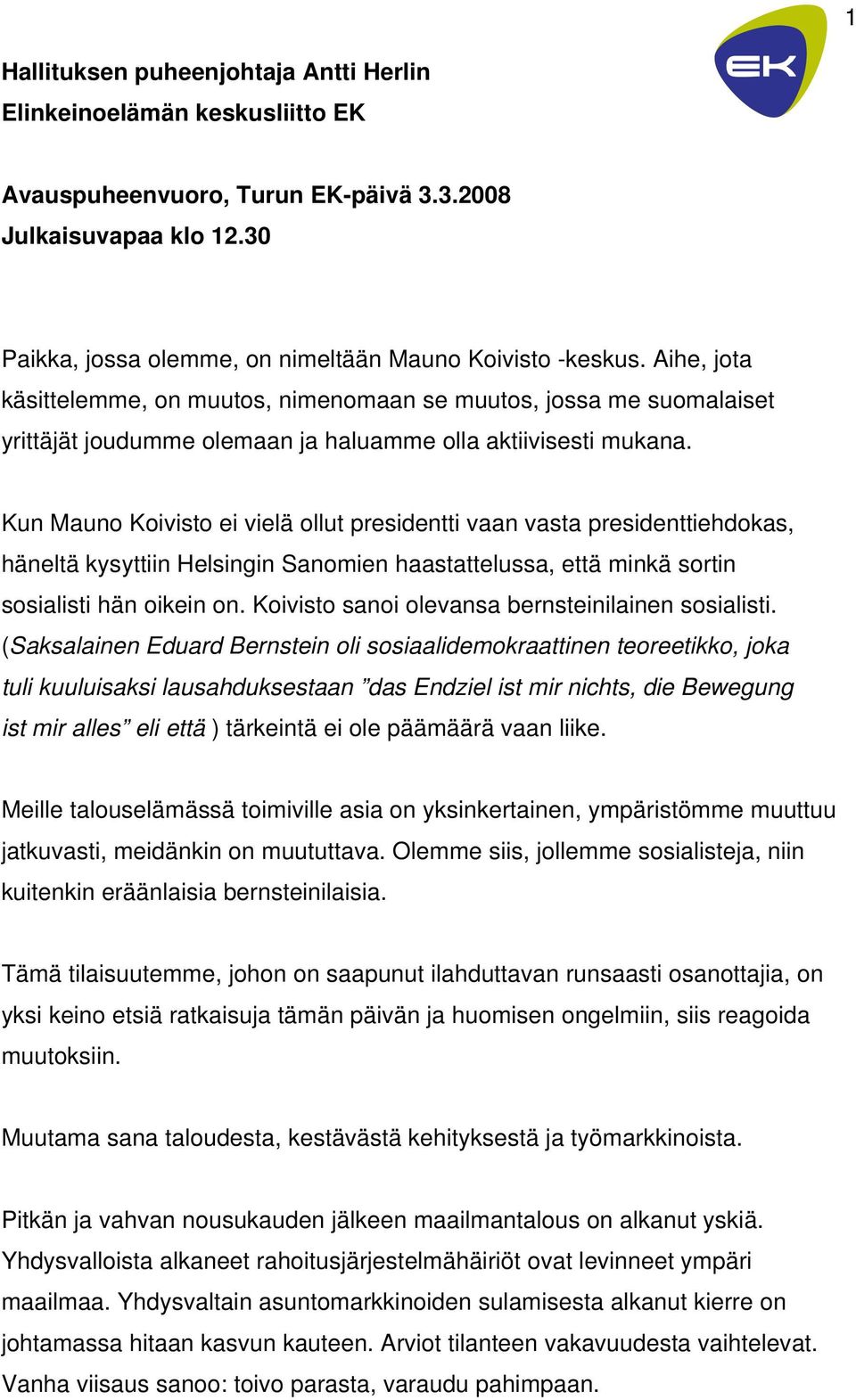 Kun Mauno Koivisto ei vielä ollut presidentti vaan vasta presidenttiehdokas, häneltä kysyttiin Helsingin Sanomien haastattelussa, että minkä sortin sosialisti hän oikein on.