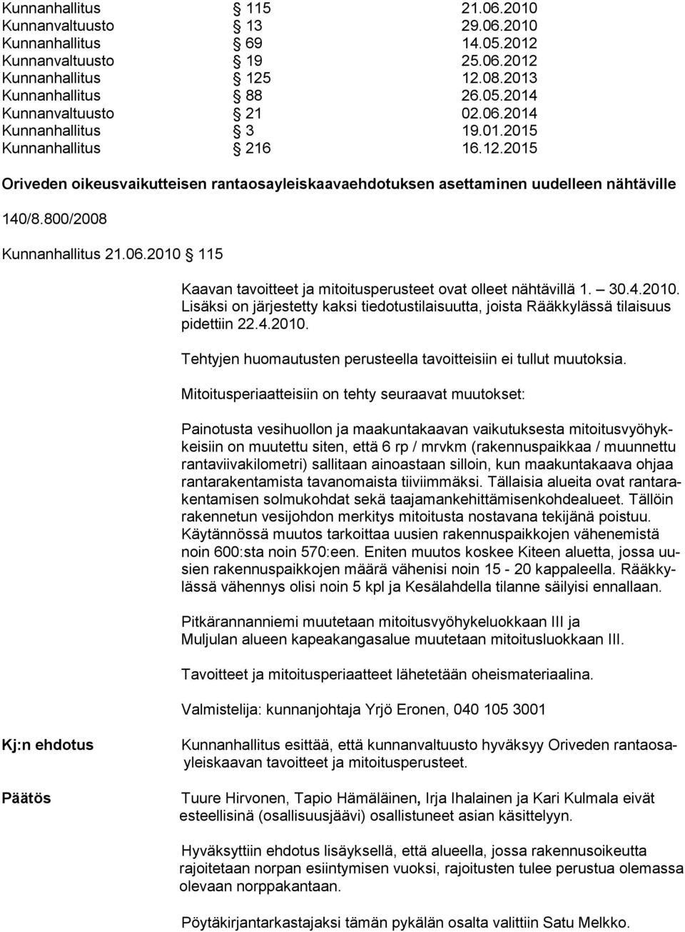 30.4.2010. Lisäksi on järjestetty kaksi tiedotustilaisuutta, joista Rääk ky lässä tilaisuus pidettiin 22.4.2010. Tehtyjen huomautusten perusteella tavoitteisiin ei tul lut muu tok sia.