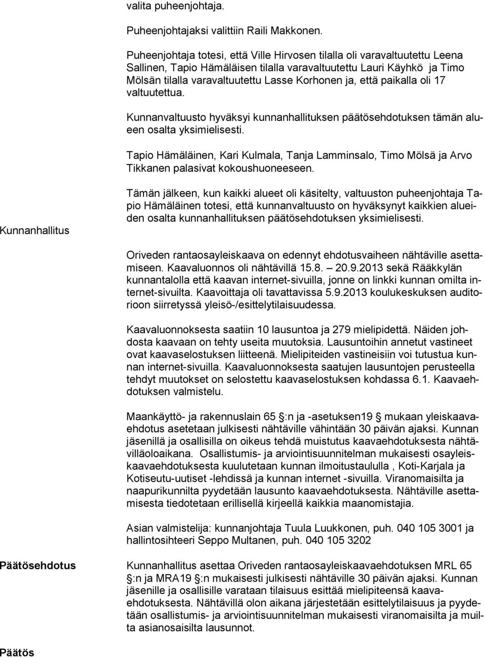 Korhonen ja, että pai kal la oli 17 valtuutettua. Kunnanvaltuusto hyväksyi kunnanhallituksen päätösehdotuksen tämän alueen osalta yksimielisesti.