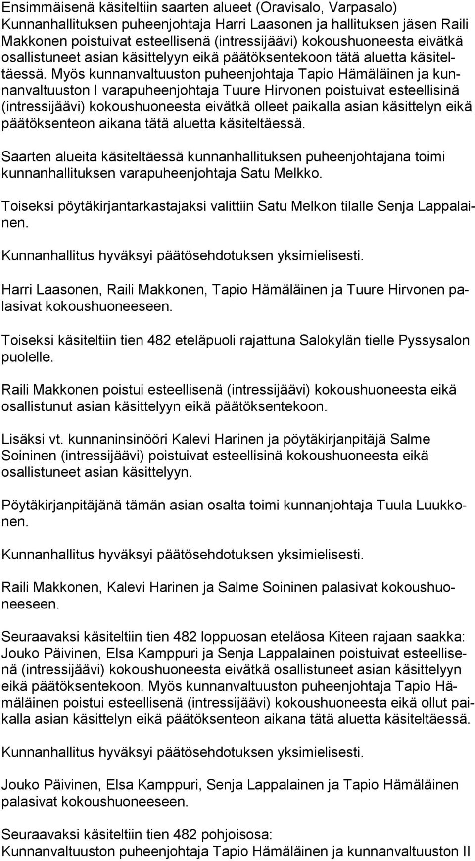 Myös kunnanvaltuuston puheenjohtaja Ta pio Hämäläinen ja kunnan val tuus ton I va ra pu heen joh ta ja Tuure Hirvonen pois tui vat esteellisinä (int res si jää vi) ko kous huo nees ta eivätkä olleet