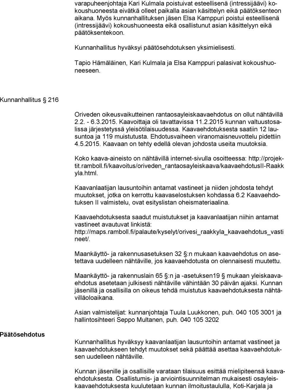 Tapio Hämäläinen, Kari Kulmala ja Elsa Kamppuri palasivat ko kous huonee seen. Kunnanhallitus 216 Oriveden oikeusvaikutteinen rantaosayleiskaavaehdotus on ollut nähtävillä 2.2. - 6.3.2015.