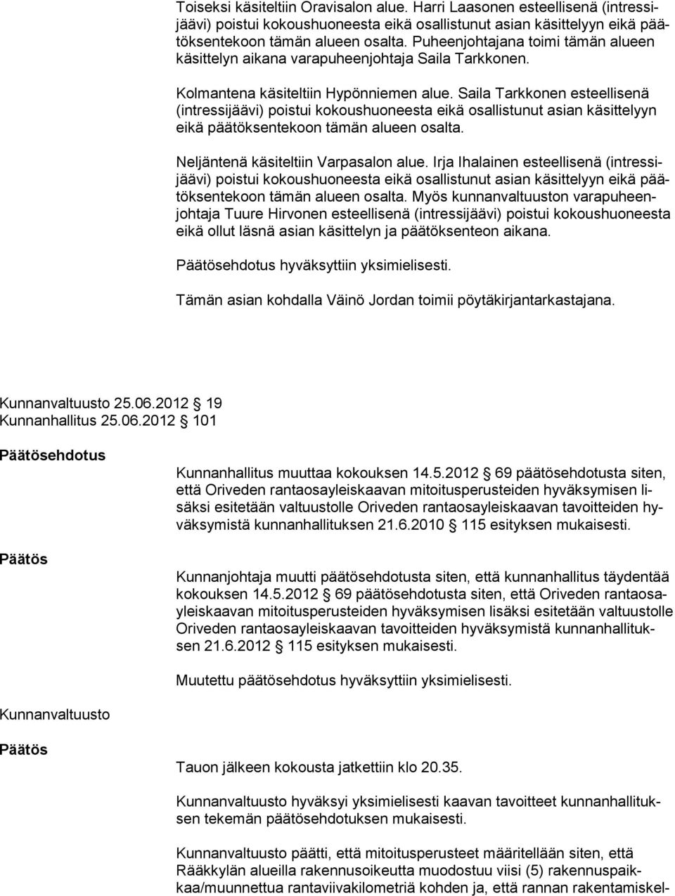 Saila Tarkkonen esteellisenä (intressijäävi) poistui kokoushuoneesta eikä osallistunut asian käsittelyyn eikä päätöksentekoon tämän alueen osalta. Neljäntenä käsiteltiin Varpasalon alue.