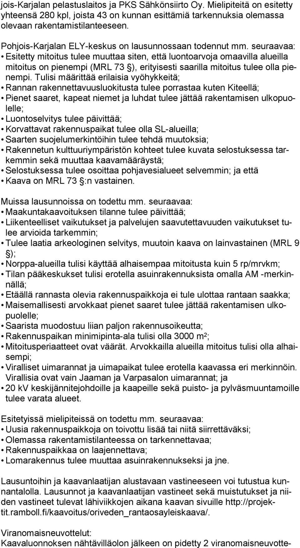 seuraavaa: Esitetty mitoitus tulee muuttaa siten, että luontoarvoja omaavilla alueilla mi toi tus on pienempi (MRL 73 ), erityisesti saarilla mitoitus tulee olla pienem pi.