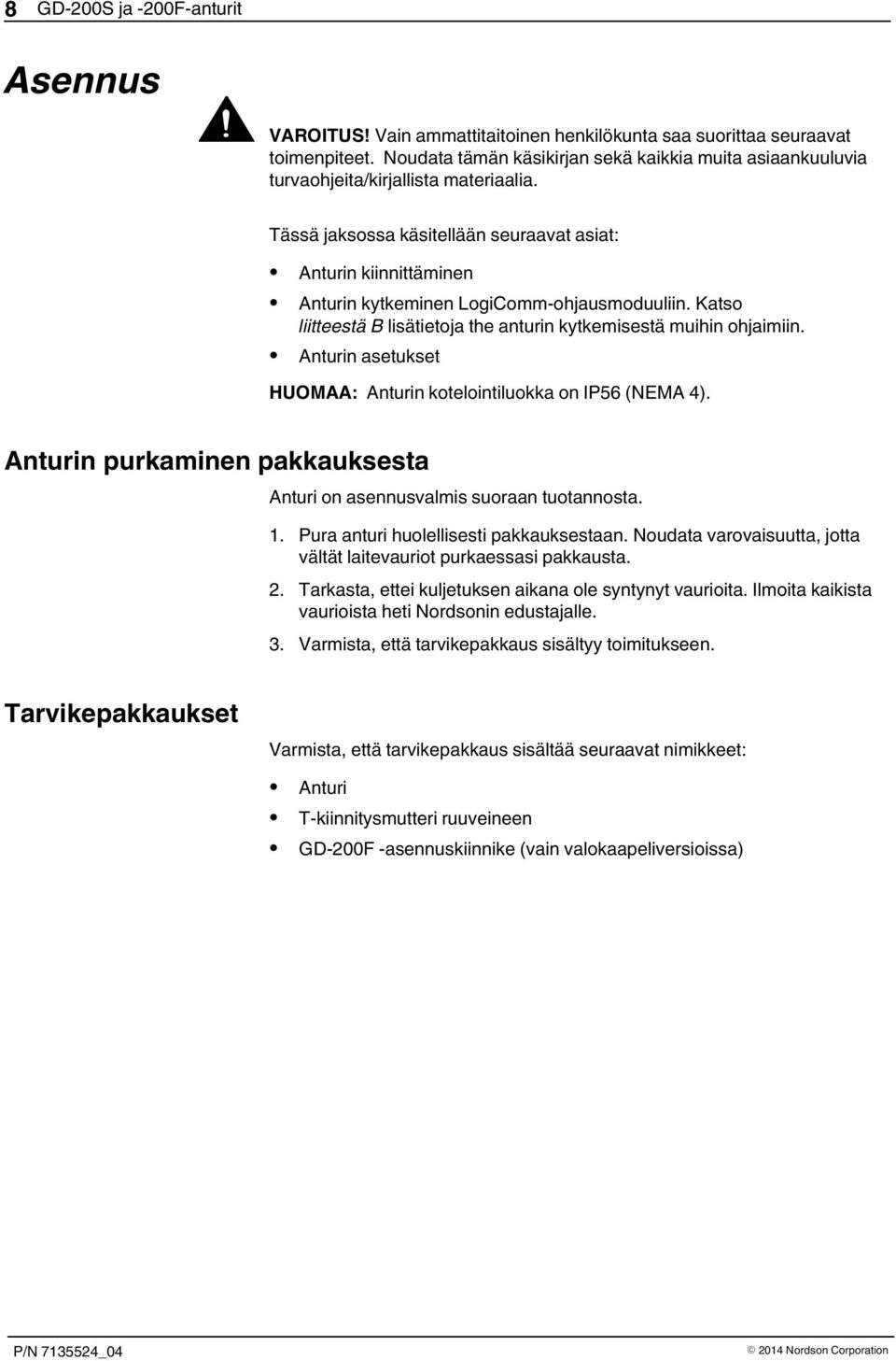 Tässä jaksossa käsitellään seuraavat asiat: Anturin kiinnittäminen Anturin kytkeminen LogiComm-ohjausmoduuliin. Katso liitteestä B lisätietoja the anturin kytkemisestä muihin ohjaimiin.