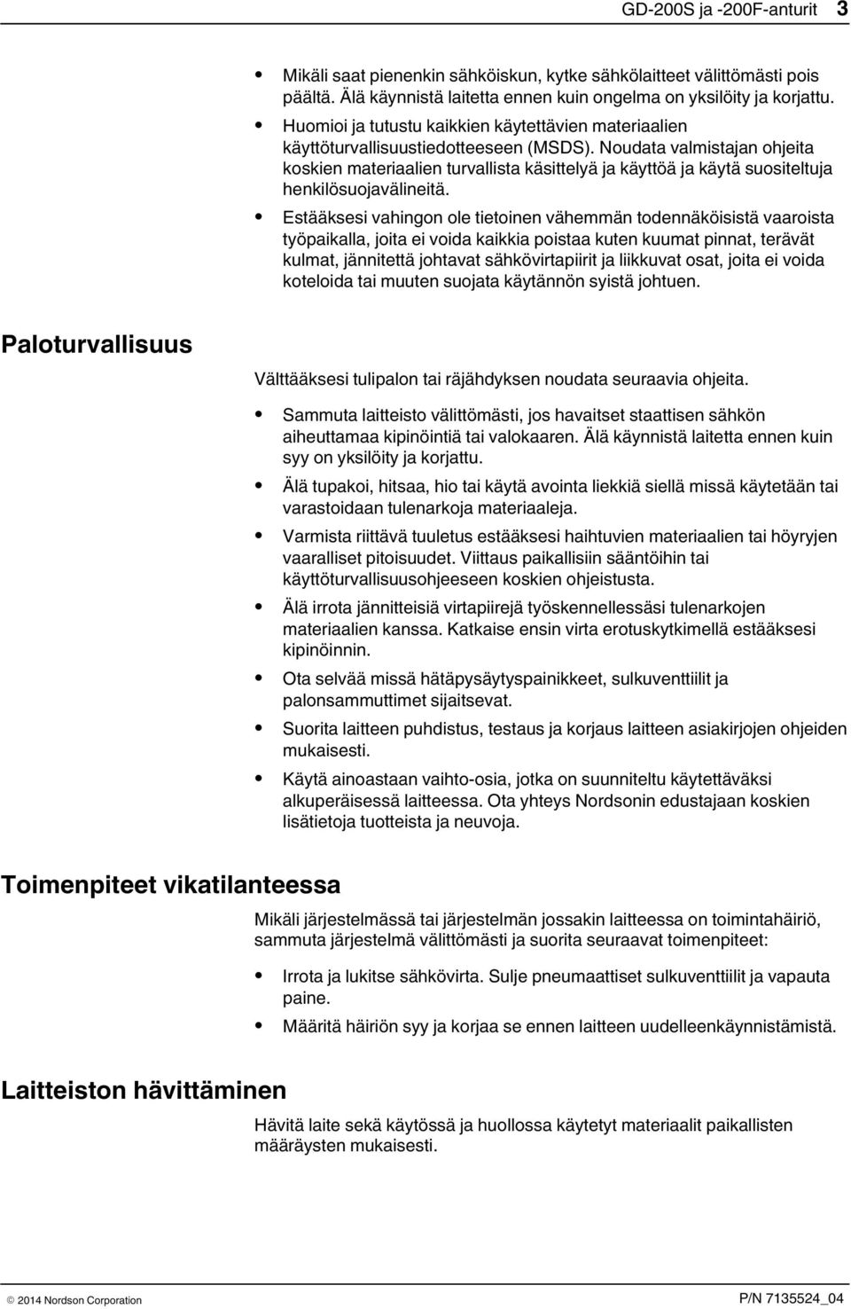 Noudata valmistajan ohjeita koskien materiaalien turvallista käsittelyä ja käyttöä ja käytä suositeltuja henkilösuojavälineitä.