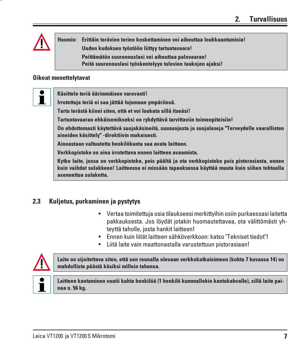 Tartu terästä kiinni siten, että et voi loukata sillä itseäsi! Tartuntavaaran ehkäisemikseksi on ryhdyttävä tarvittaviin toimenpiteisiin!