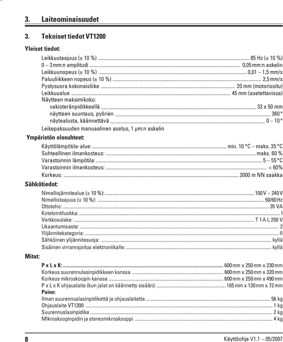 .. 33 x 50 mm näytteen suuntaus, pyörien... 360 näytealusta, käännettävä... 0 10 Leikepaksuuden manuaalinen asetus, 1 μm:n askelin Ympäristön olosuhteet: Käyttölämpötila-alue:... min. 10 C maks.