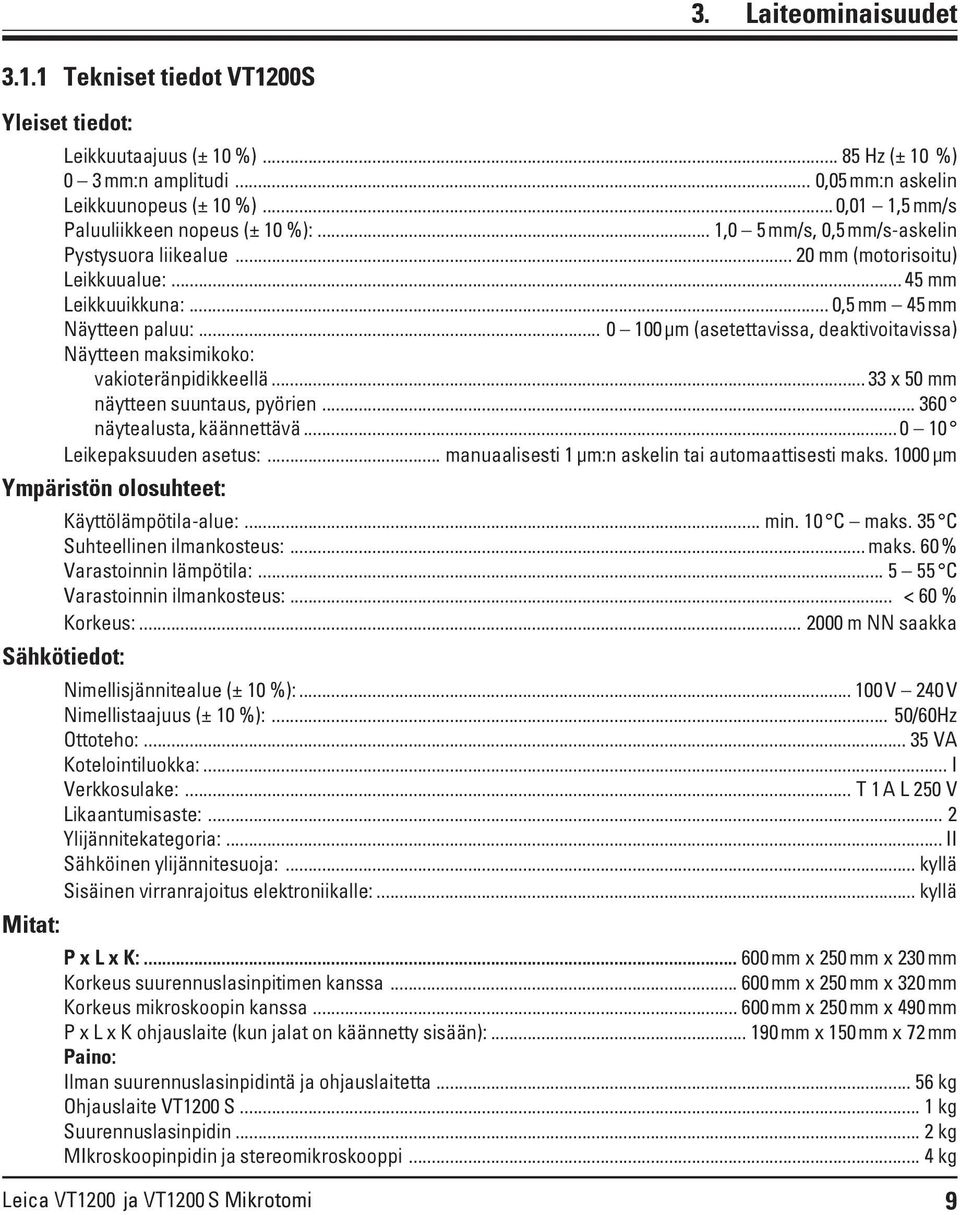 .. 0 100 μm (asetettavissa, deaktivoitavissa) Näytteen maksimikoko: vakioteränpidikkeellä... 33 x 50 mm näytteen suuntaus, pyörien... 360 näytealusta, käännettävä... 0 10 Leikepaksuuden asetus:.