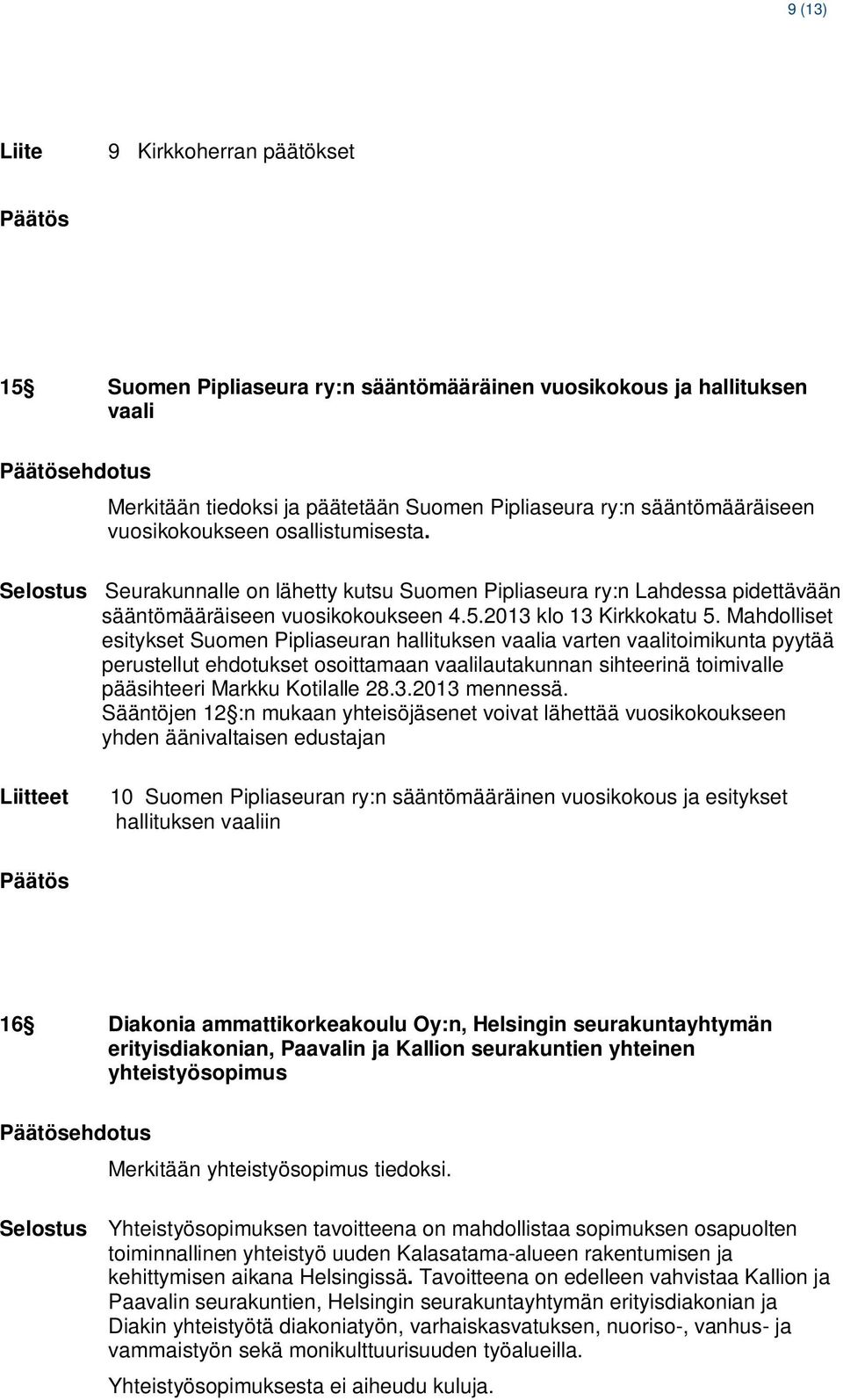 Mahdolliset esitykset Suomen Pipliaseuran hallituksen vaalia varten vaalitoimikunta pyytää perustellut ehdotukset osoittamaan vaalilautakunnan sihteerinä toimivalle pääsihteeri Markku Kotilalle 28.3.