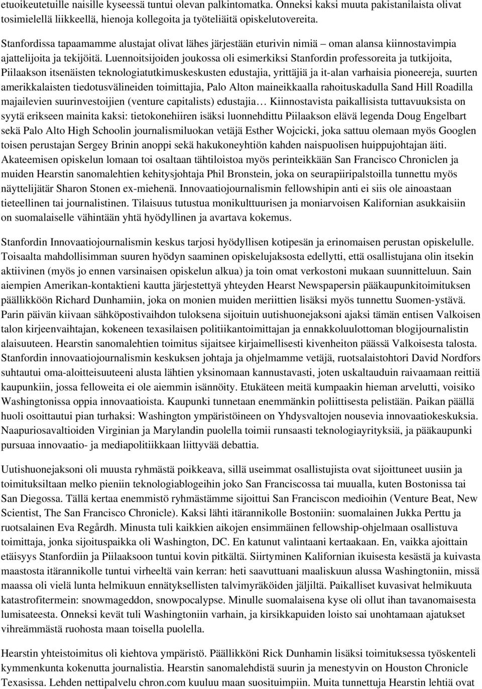 Luennoitsijoiden joukossa oli esimerkiksi Stanfordin professoreita ja tutkijoita, Piilaakson itsenäisten teknologiatutkimuskeskusten edustajia, yrittäjiä ja it-alan varhaisia pioneereja, suurten