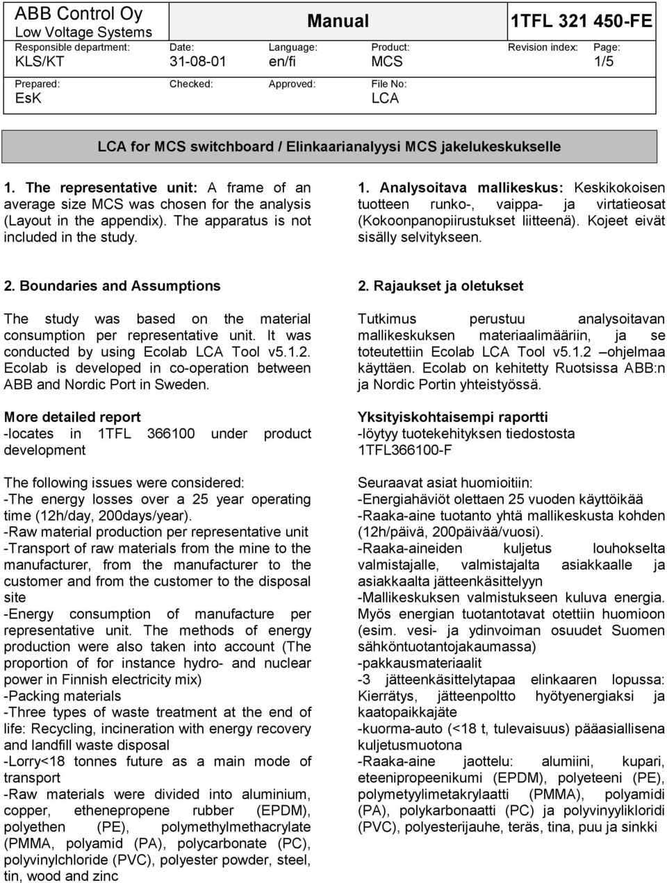 2. Boundaries and Assumptions The study was based on the material consumption per representative unit. It was conducted by using Ecolab Tool v5.1.2. Ecolab is developed in co-operation between ABB and Nordic Port in Sweden.