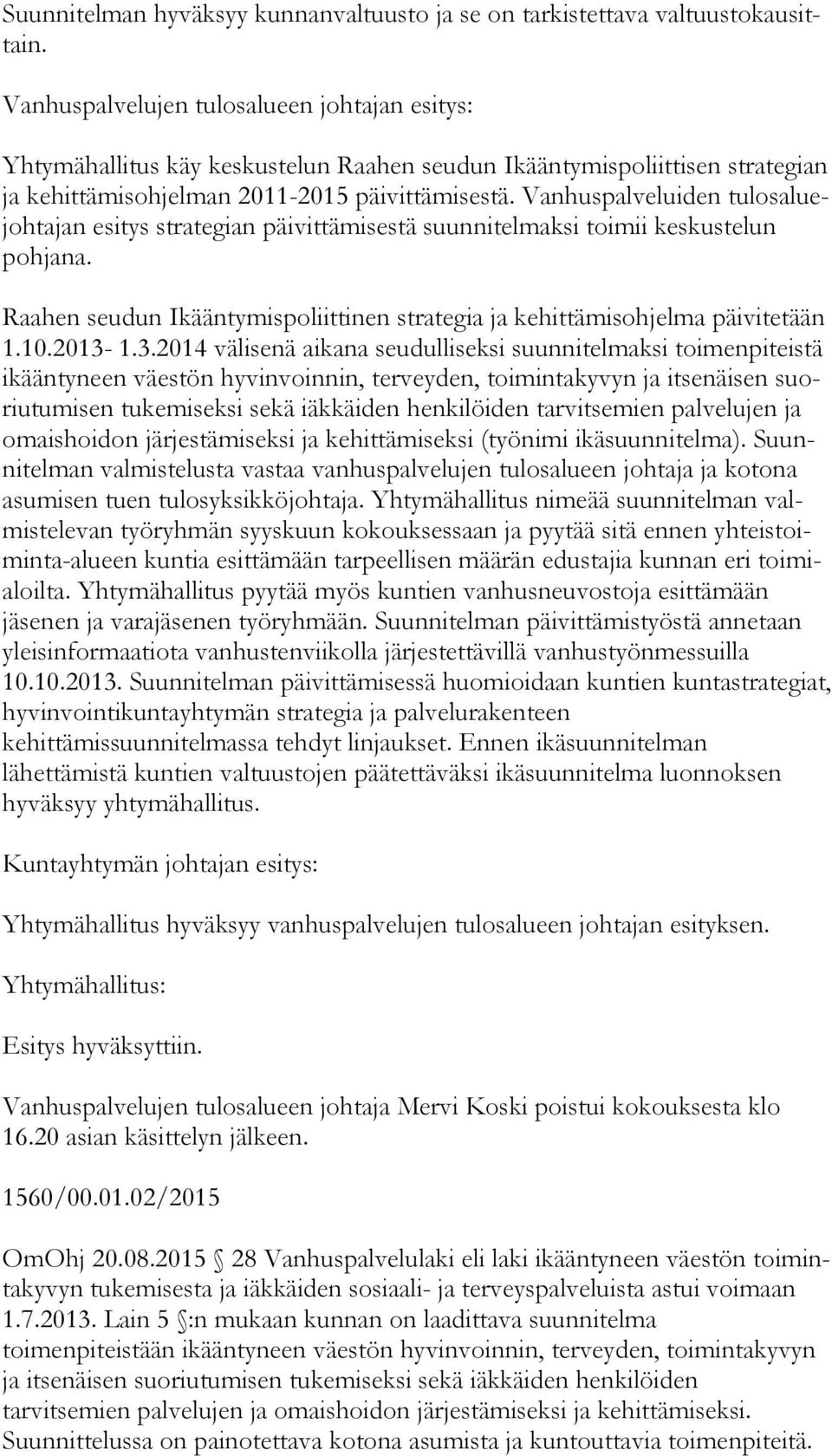 Vanhuspalveluiden tu los aluejoh ta jan esitys strategian päivittämisestä suunnitelmaksi toimii keskustelun poh ja na. Raahen seudun Ikääntymispoliittinen strategia ja kehittämisohjelma päivitetään 1.
