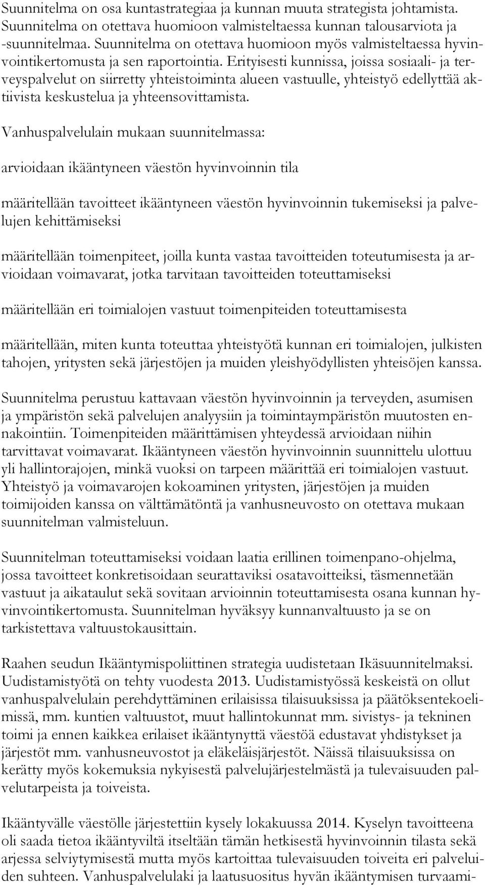 Erityisesti kunnissa, joissa sosiaali- ja terveys pal ve lut on siirretty yhteistoiminta alueen vastuulle, yhteistyö edellyttää aktii vis ta keskustelua ja yhteensovittamista.