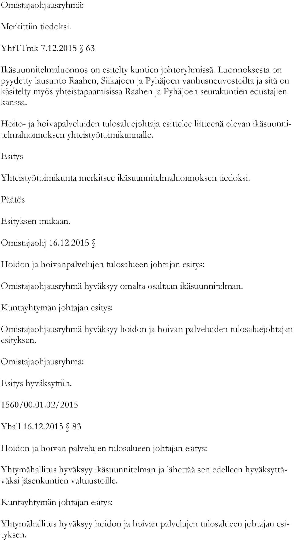 Hoito- ja hoivapalveluiden tulosaluejohtaja esittelee liitteenä olevan ikä suun nitel ma luon nok sen yhteistyötoimikunnalle. Esitys Yhteistyötoimikunta merkitsee ikäsuunnitelmaluonnoksen tiedoksi.