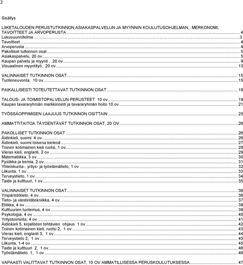 .. 15 PAIKALLISESTI TOTEUTETTAVAT TUTKINNON OSAT... 19 TALOUS- JA TOIMISTOPALVELUN PERUSTEET 10 ov... 19 Kaupan tavararyhmän markkinointi ja tavararyhmän hoito 10 ov.