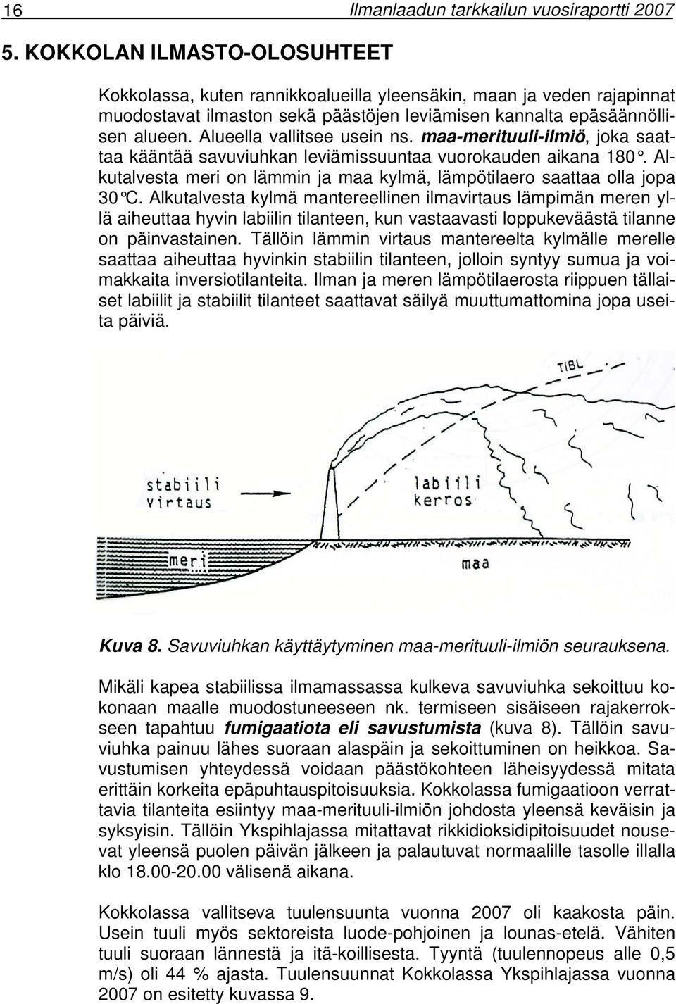 Alueella vallitsee usein ns. maa-merituuli-ilmiö, joka saattaa kääntää savuviuhkan leviämissuuntaa vuorokauden aikana 180.