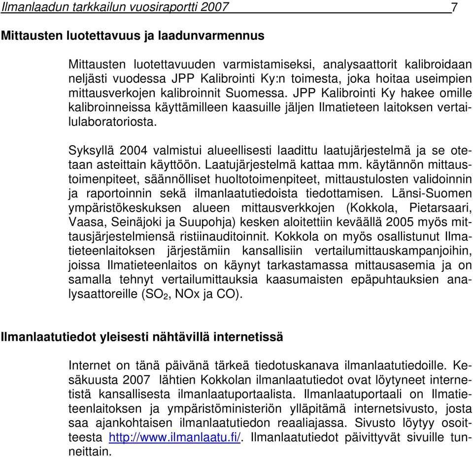 Syksyllä 2004 valmistui alueellisesti laadittu laatujärjestelmä ja se otetaan asteittain käyttöön. Laatujärjestelmä kattaa mm.