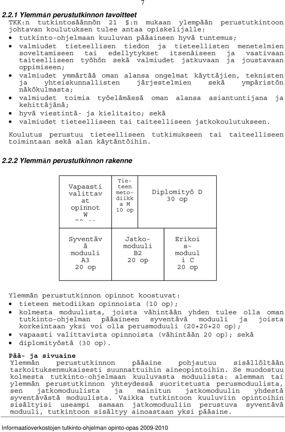 valmiudet ymmärtää oman alansa ongelmat käyttäjien, teknisten ja yhteiskunnallisten järjestelmien sekä ympäristön näkökulmasta; valmiudet toimia työelämässä oman alansa asiantuntijana ja kehittäjänä;