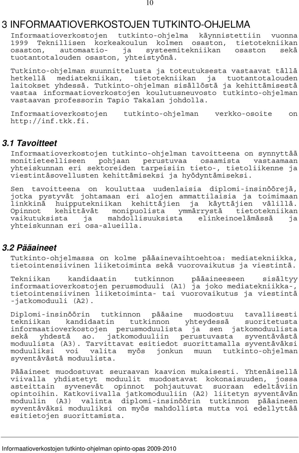 Tutkinto-ohjelman suunnittelusta ja toteutuksesta vastaavat tällä hetkellä mediatekniikan, tietotekniikan ja tuotantotalouden laitokset yhdessä.