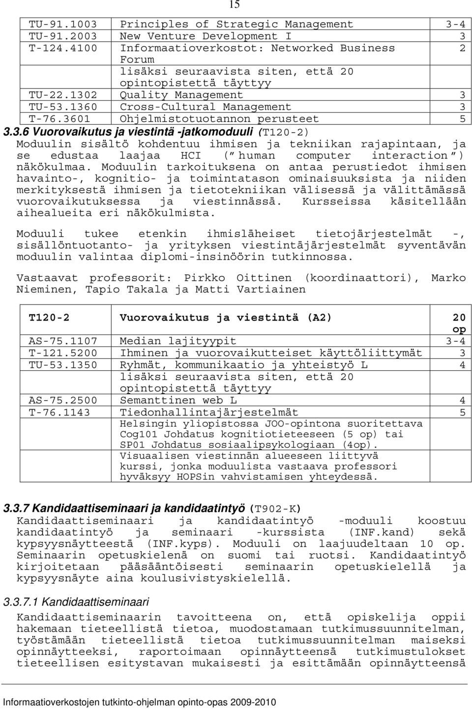 3601 Ohjelmistotuotannon perusteet 5 3.3.6 Vuorovaikutus ja viestintä -jatkomoduuli (T120-2) Moduulin sisältö kohdentuu ihmisen ja tekniikan rajapintaan, ja se edustaa laajaa HCI ( human computer interaction ) näkökulmaa.