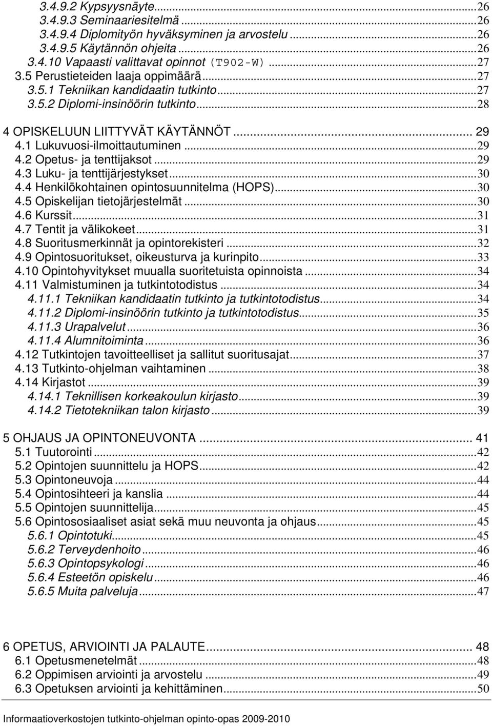 .. 29 4.3 Luku- ja tenttijärjestykset... 30 4.4 Henkilökohtainen opintosuunnitelma (HOPS)... 30 4.5 Opiskelijan tietojärjestelmät... 30 4.6 Kurssit... 31 4.7 Tentit ja välikokeet... 31 4.8 Suoritusmerkinnät ja opintorekisteri.