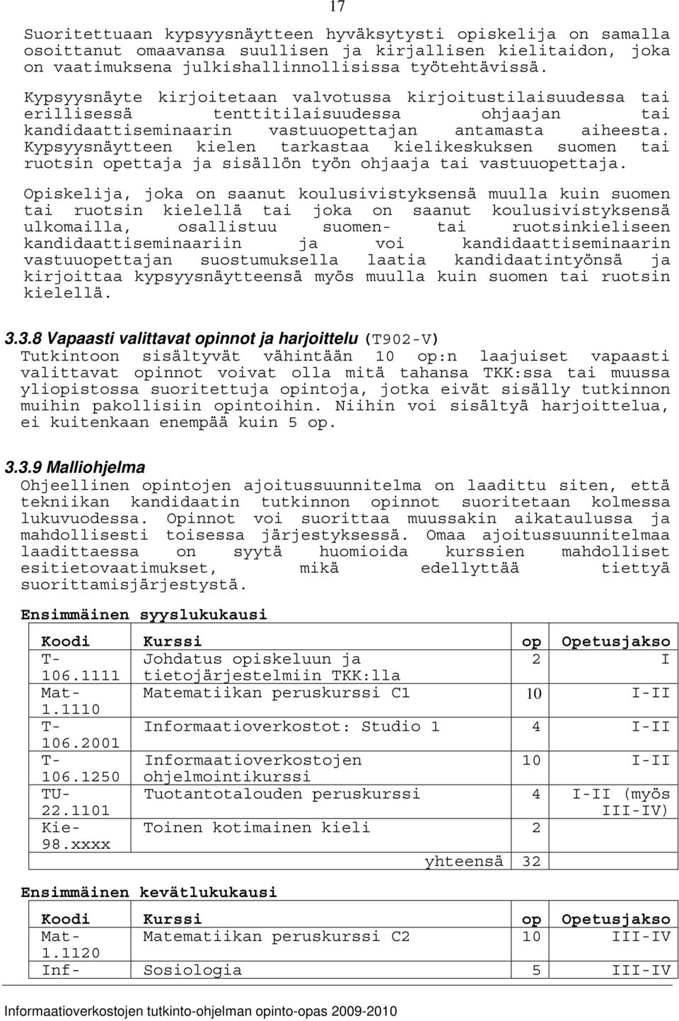 Kypsyysnäytteen kielen tarkastaa kielikeskuksen suomen tai ruotsin opettaja ja sisällön työn ohjaaja tai vastuuopettaja.