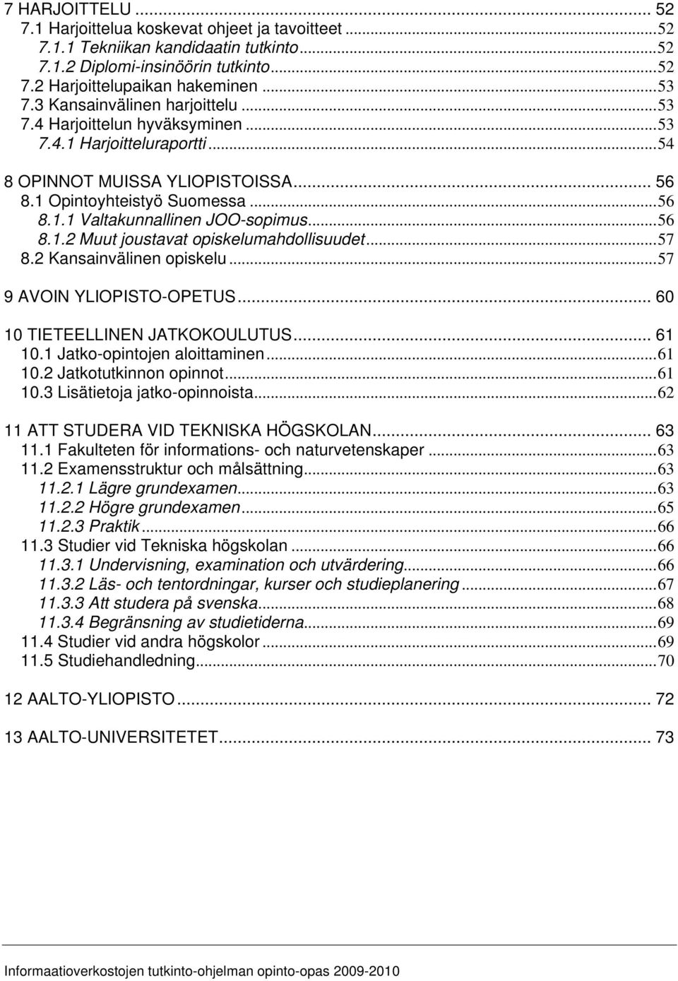 .. 56 8.1.2 Muut joustavat opiskelumahdollisuudet... 57 8.2 Kansainvälinen opiskelu... 57 9 AVOIN YLIOPISTO-OPETUS... 60 10 TIETEELLINEN JATKOKOULUTUS... 61 10.1 Jatko-opintojen aloittaminen... 61 10.2 Jatkotutkinnon opinnot.