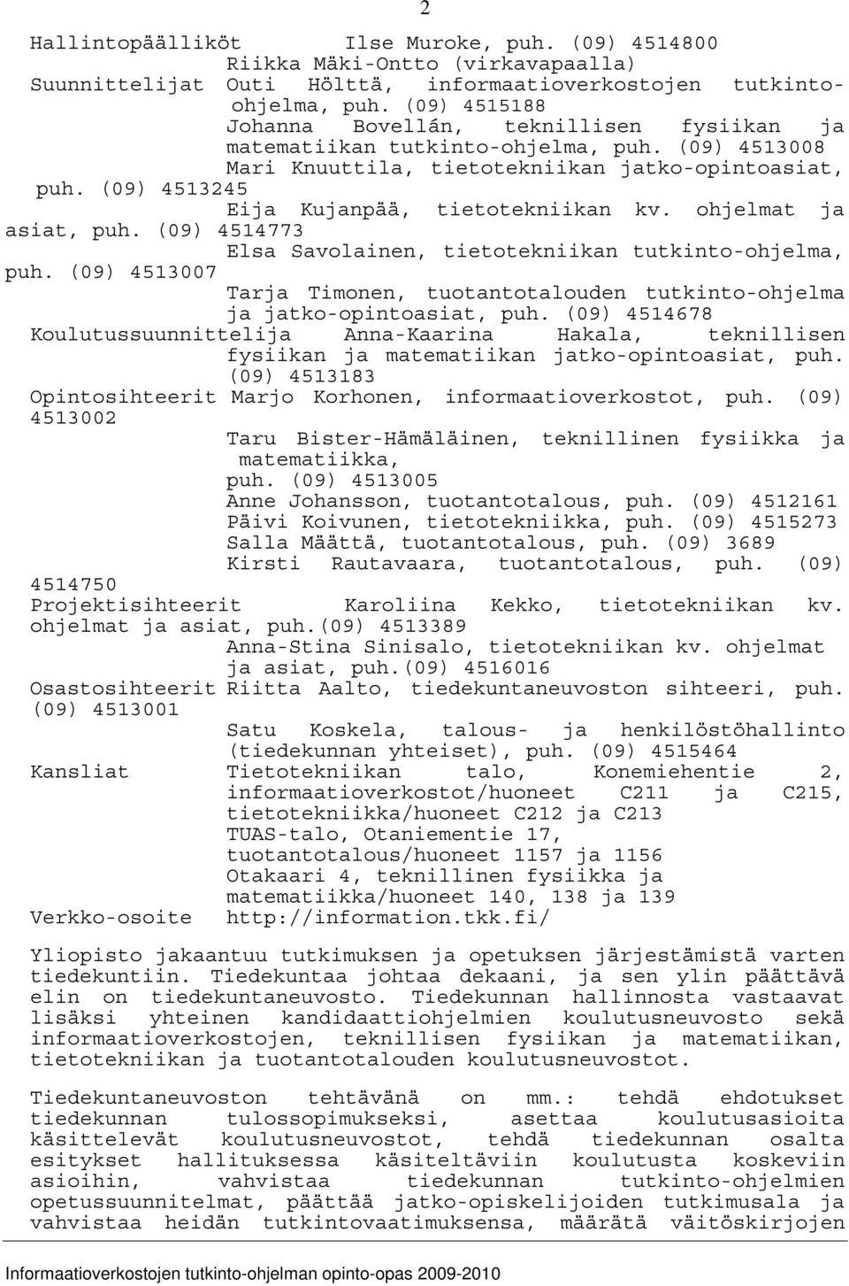 (09) 4513245 Eija Kujanpää, tietotekniikan kv. ohjelmat ja asiat, puh. (09) 4514773 Elsa Savolainen, tietotekniikan tutkinto-ohjelma, puh.