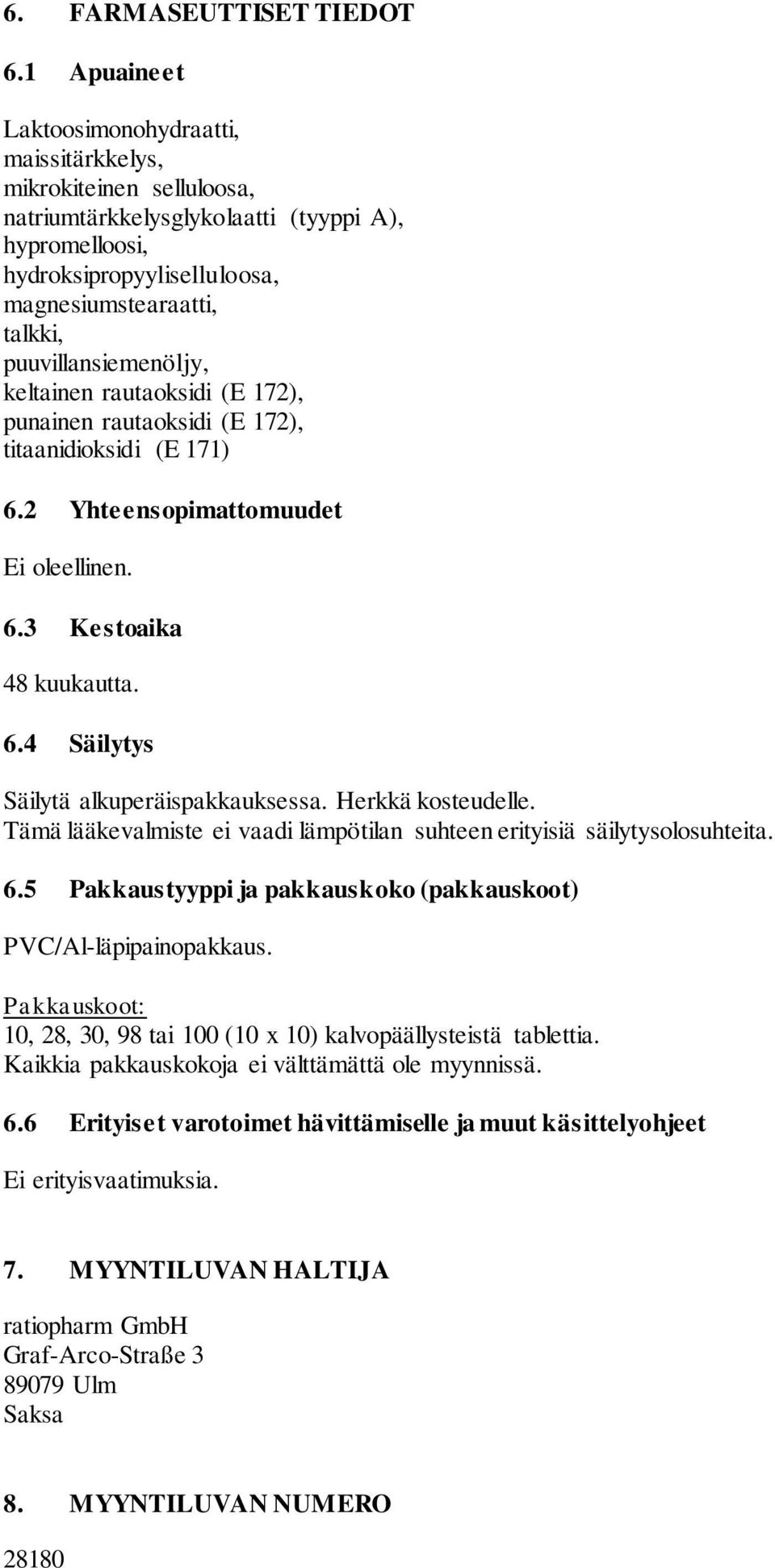 puuvillansiemenöljy, keltainen rautaoksidi (E 172), punainen rautaoksidi (E 172), titaanidioksidi (E 171) 6.2 Yhteensopimattomuudet Ei oleellinen. 6.3 Kestoaika 48 kuukautta. 6.4 Säilytys Säilytä alkuperäispakkauksessa.